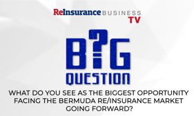What's the biggest opportunity facing the Bermuda re/insurance market going forward?